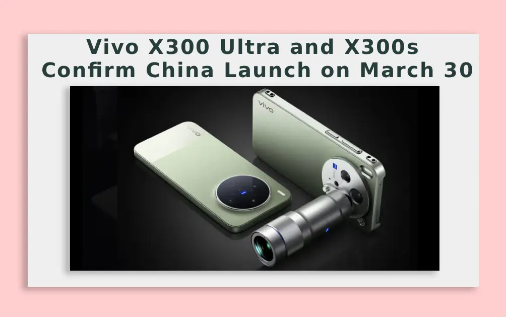  Vivo X300 Ultra and X300s Confirm China Launch on March 30